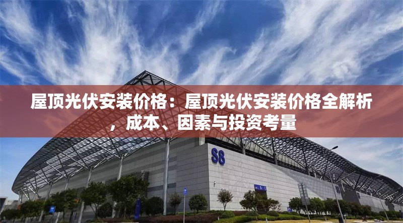 屋頂光伏安裝價格：屋頂光伏安裝價格全解析，成本、因素與投資考量