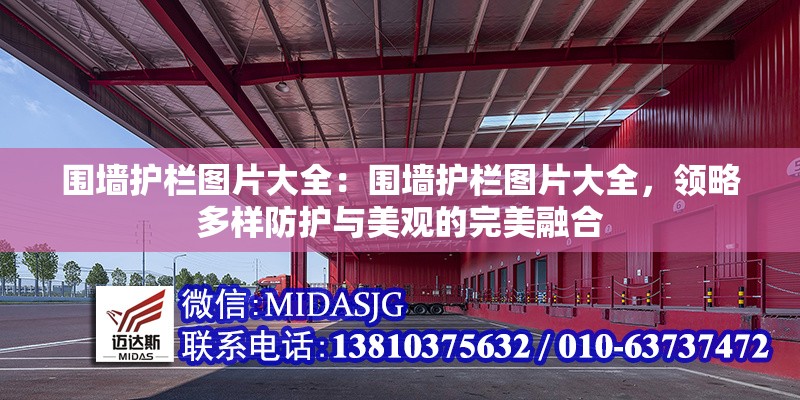 圍墻護(hù)欄圖片大全：圍墻護(hù)欄圖片大全，領(lǐng)略多樣防護(hù)與美觀的完美融合 行業(yè)新聞