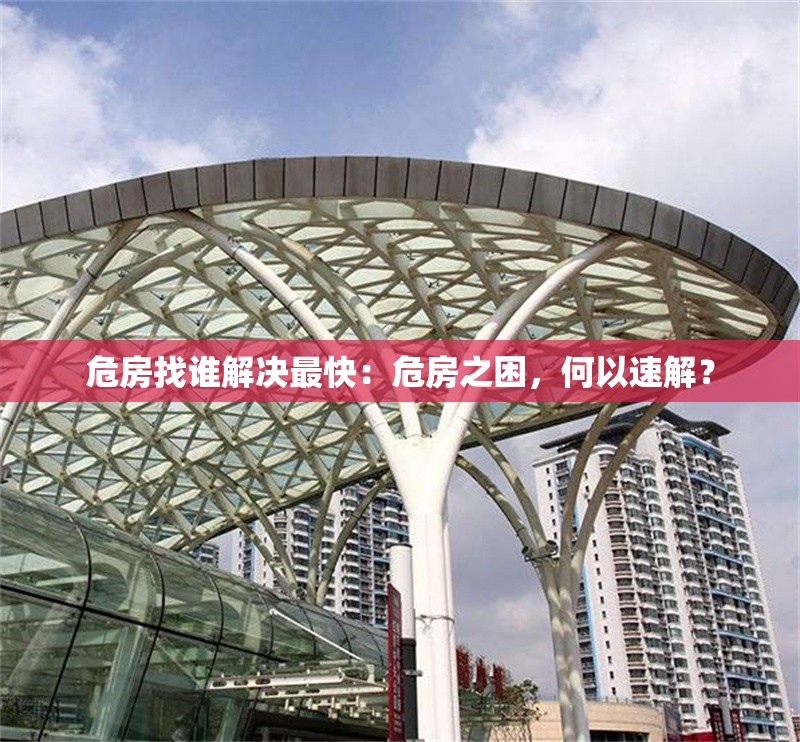 危房找誰解決最快：危房之困，何以速解？ 行業(yè)新聞
