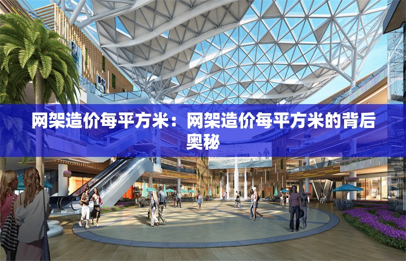 網(wǎng)架造價每平方米：網(wǎng)架造價每平方米的背后奧秘 行業(yè)新聞