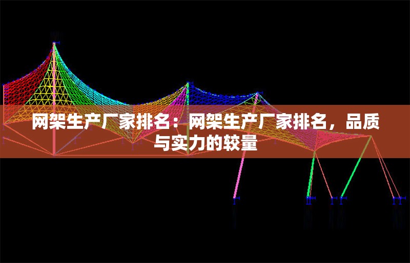 網(wǎng)架生產(chǎn)廠家排名：網(wǎng)架生產(chǎn)廠家排名，品質(zhì)與實(shí)力的較量 行業(yè)新聞