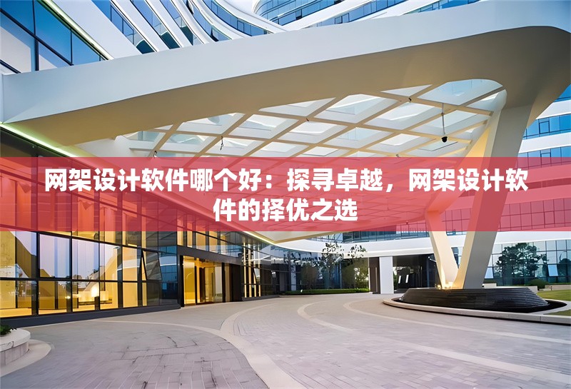 網(wǎng)架設(shè)計軟件哪個好：探尋卓越，網(wǎng)架設(shè)計軟件的擇優(yōu)之選 行業(yè)新聞