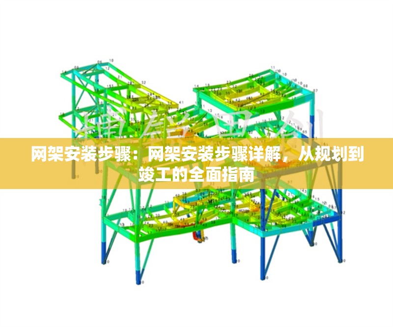 網(wǎng)架安裝步驟：網(wǎng)架安裝步驟詳解，從規(guī)劃到竣工的全面指南 行業(yè)新聞