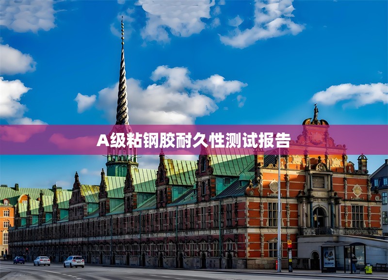A級(jí)粘鋼膠耐久性測(cè)試報(bào)告 行業(yè)新聞 第1張