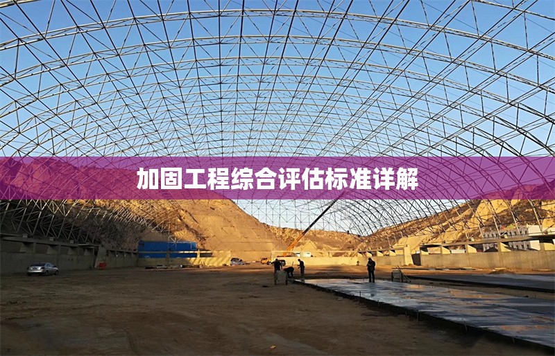 加固工程綜合評(píng)估標(biāo)準(zhǔn)詳解 行業(yè)新聞 第1張