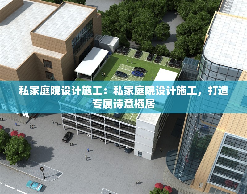 私家庭院設(shè)計施工：私家庭院設(shè)計施工，打造專屬詩意棲居 行業(yè)新聞