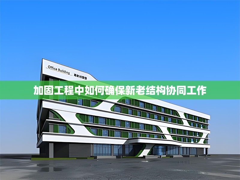 加固工程中如何確保新老結(jié)構(gòu)協(xié)同工作 行業(yè)新聞 第1張 加固工程中如何確保新老結(jié)構(gòu)協(xié)同工作 行業(yè)新聞 第1張