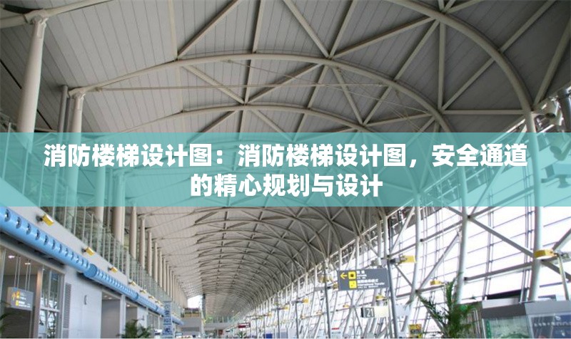 消防樓梯設(shè)計圖：消防樓梯設(shè)計圖，安全通道的精心規(guī)劃與設(shè)計 行業(yè)新聞