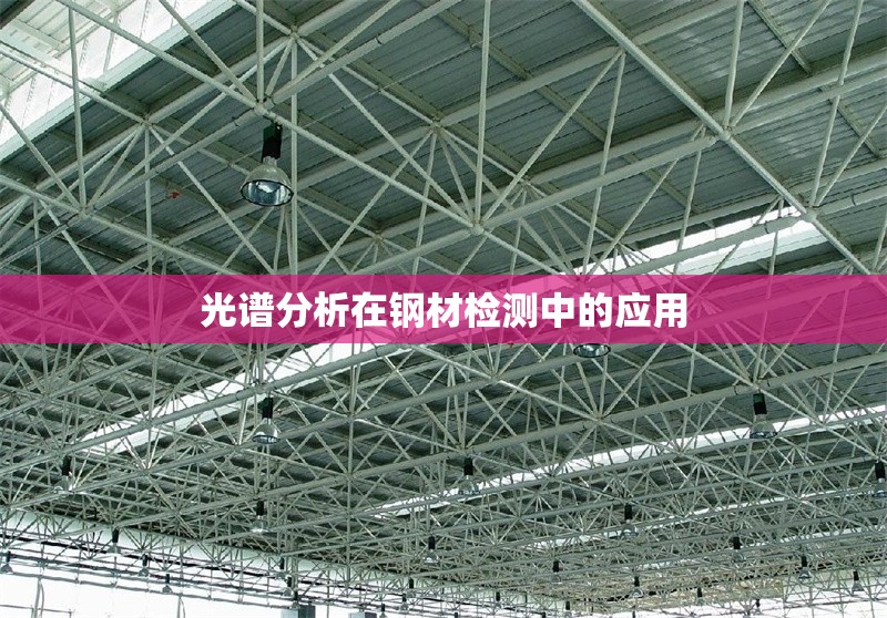 光譜分析在鋼材檢測(cè)中的應(yīng)用 行業(yè)新聞 第1張