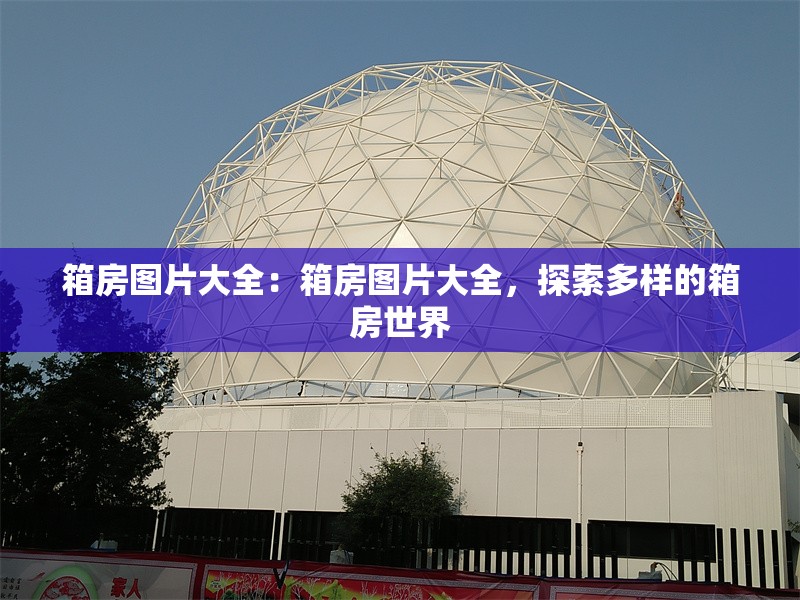 箱房圖片大全：箱房圖片大全，探索多樣的箱房世界