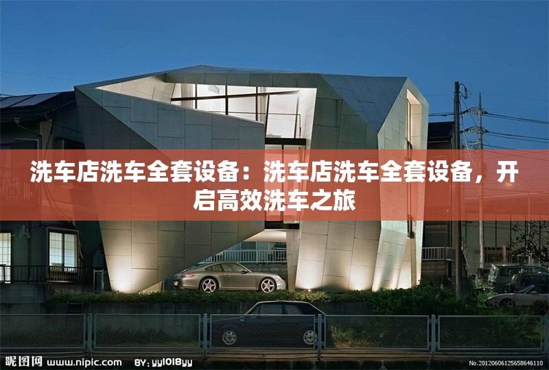 洗車店洗車全套設(shè)備：洗車店洗車全套設(shè)備，開啟高效洗車之旅 行業(yè)新聞