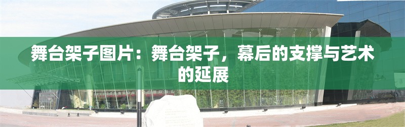 舞臺架子圖片：舞臺架子，幕后的支撐與藝術(shù)的延展 行業(yè)新聞