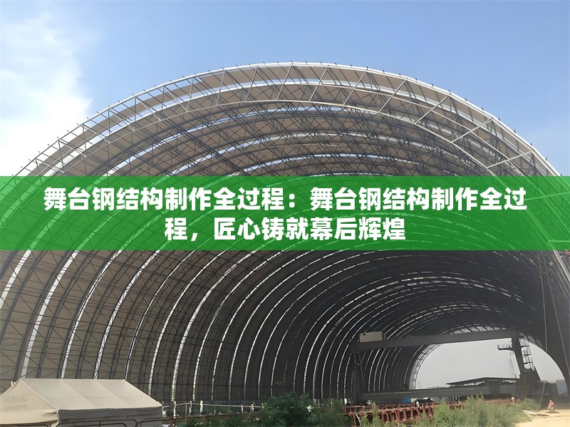 舞臺鋼結(jié)構(gòu)制作全過程：舞臺鋼結(jié)構(gòu)制作全過程，匠心鑄就幕后輝煌 行業(yè)新聞