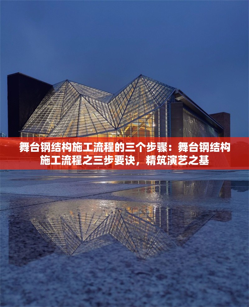 舞臺鋼結構施工流程的三個步驟：舞臺鋼結構施工流程之三步要訣，精筑演藝之基 行業(yè)新聞