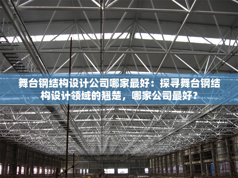 舞臺(tái)鋼結(jié)構(gòu)設(shè)計(jì)公司哪家最好：探尋舞臺(tái)鋼結(jié)構(gòu)設(shè)計(jì)領(lǐng)域的翹楚，哪家公司最好？