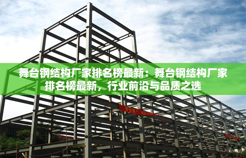 舞臺(tái)鋼結(jié)構(gòu)廠家排名榜最新：舞臺(tái)鋼結(jié)構(gòu)廠家排名榜最新，行業(yè)前沿與品質(zhì)之選 行業(yè)新聞