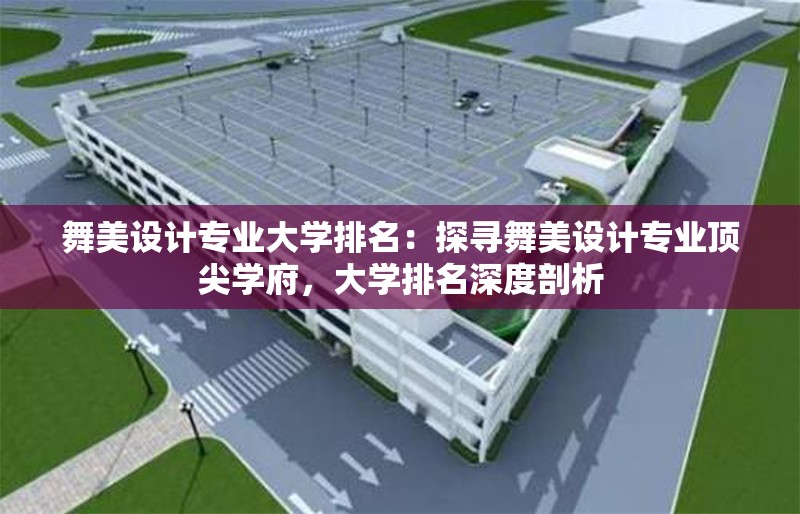 舞美設(shè)計(jì)專業(yè)大學(xué)排名：探尋舞美設(shè)計(jì)專業(yè)頂尖學(xué)府，大學(xué)排名深度剖析 行業(yè)新聞