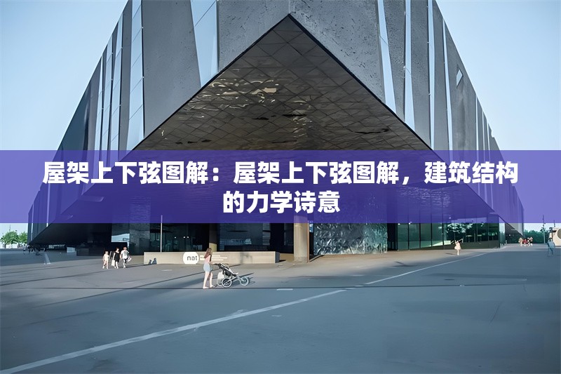 屋架上下弦圖解：屋架上下弦圖解，建筑結(jié)構(gòu)的力學(xué)詩意 行業(yè)新聞