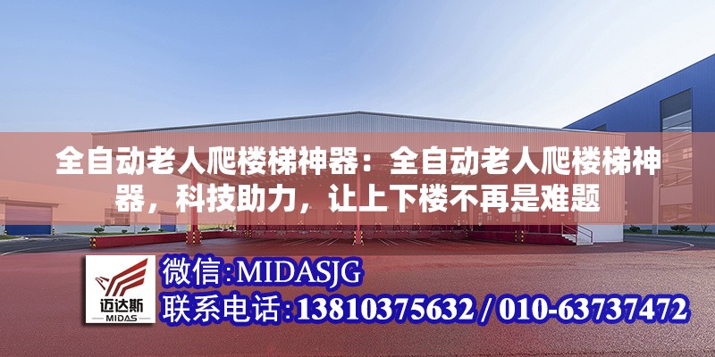 全自動老人爬樓梯神器：全自動老人爬樓梯神器，科技助力，讓上下樓不再是難題 行業(yè)新聞