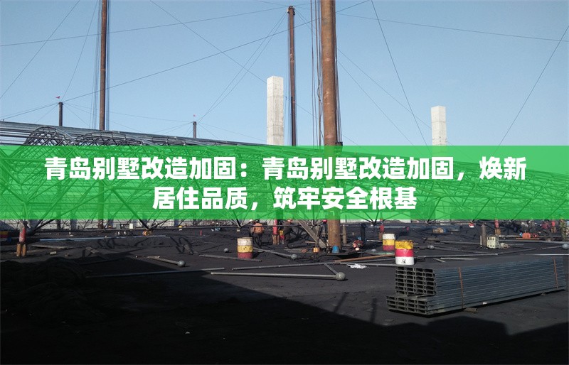 青島別墅改造加固：青島別墅改造加固，煥新居住品質(zhì)，筑牢安全根基 行業(yè)新聞