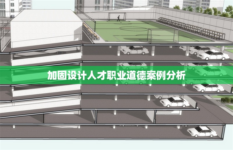加固設(shè)計人才職業(yè)道德案例分析 行業(yè)新聞 第1張