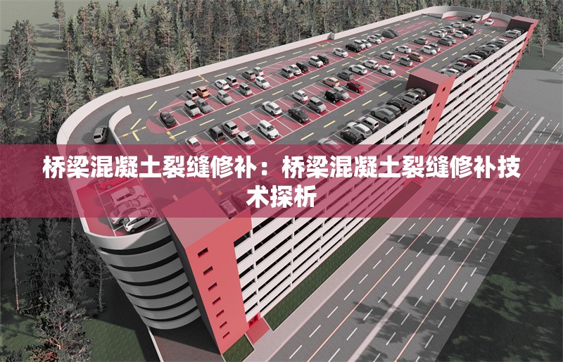 橋梁混凝土裂縫修補：橋梁混凝土裂縫修補技術(shù)探析 行業(yè)新聞