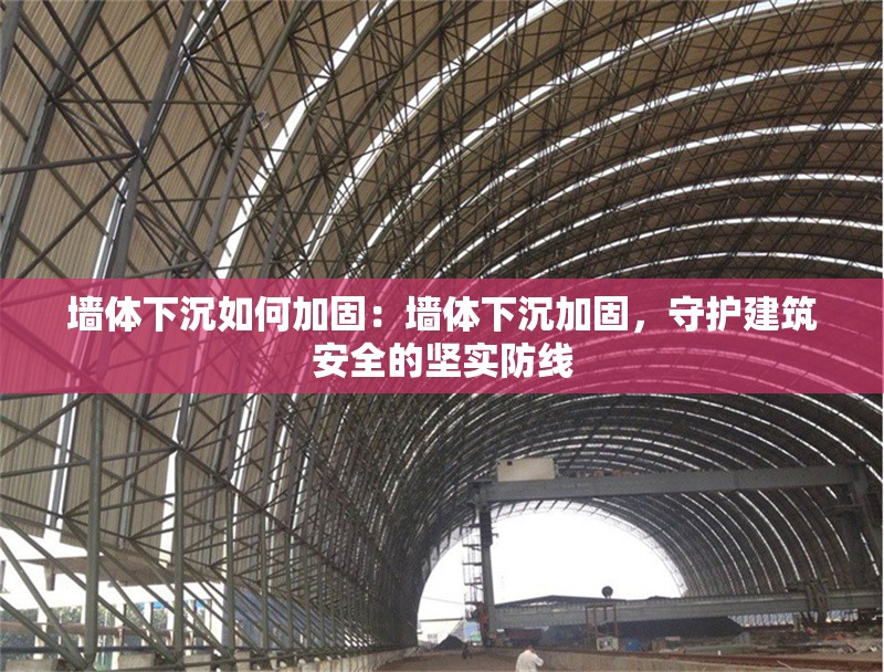 墻體下沉如何加固：墻體下沉加固，守護(hù)建筑安全的堅(jiān)實(shí)防線 行業(yè)新聞