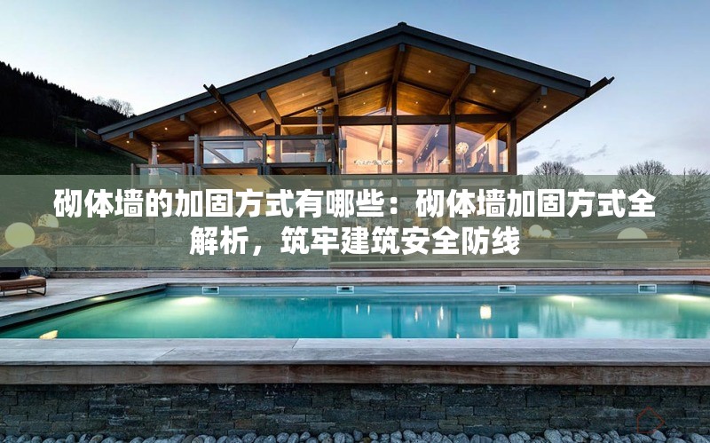 砌體墻的加固方式有哪些：砌體墻加固方式全解析，筑牢建筑安全防線