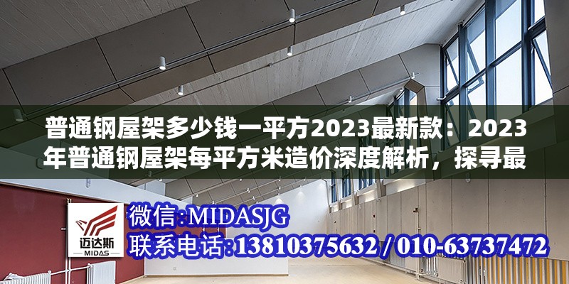 普通鋼屋架多少錢一平方2023最新款：2023年普通鋼屋架每平方米造價(jià)深度解析，探尋最新款價(jià)格奧秘 行業(yè)新聞