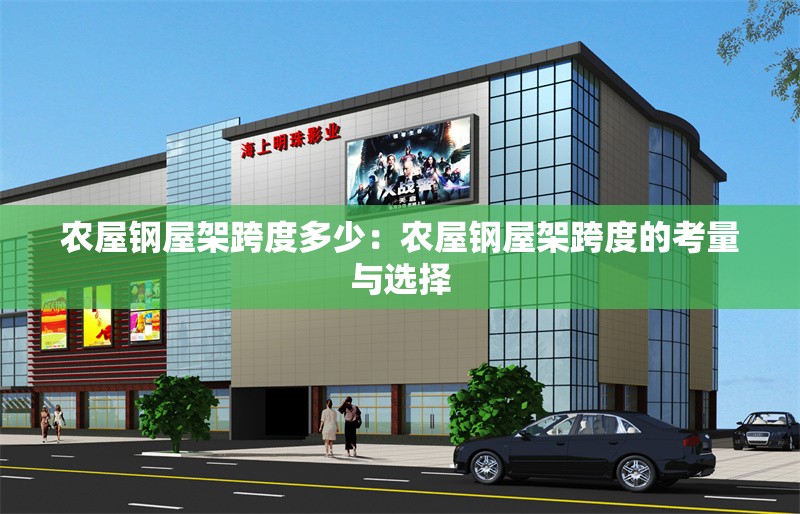 農(nóng)屋鋼屋架跨度多少：農(nóng)屋鋼屋架跨度的考量與選擇 行業(yè)新聞