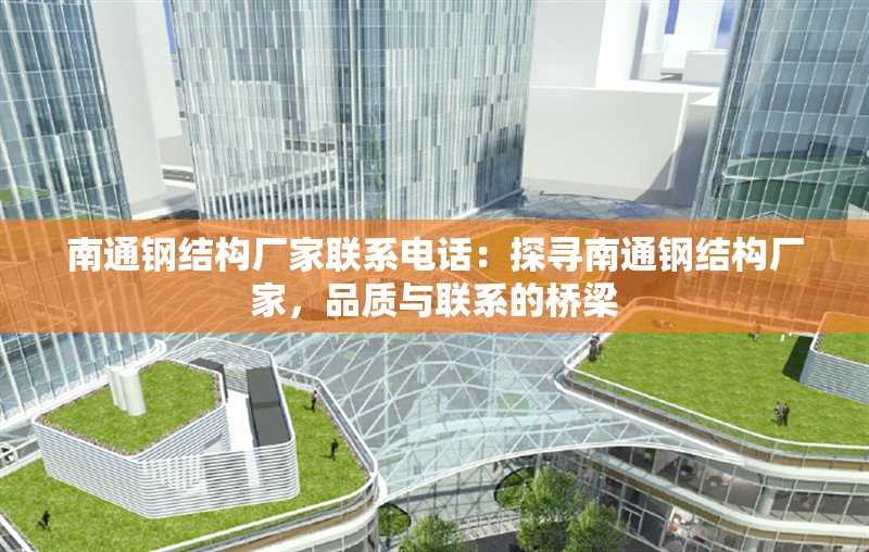 南通鋼結(jié)構(gòu)廠家聯(lián)系電話：探尋南通鋼結(jié)構(gòu)廠家，品質(zhì)與聯(lián)系的橋梁 行業(yè)新聞