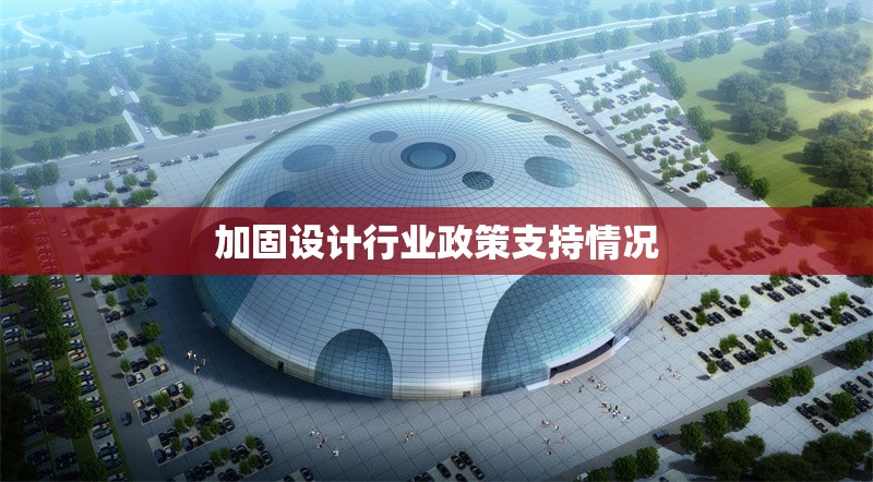 加固設(shè)計(jì)行業(yè)政策支持情況 行業(yè)新聞 第1張