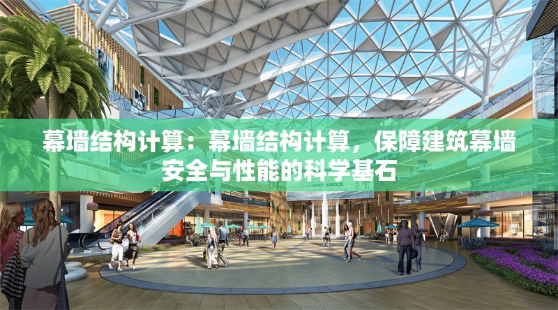 幕墻結(jié)構(gòu)計(jì)算：幕墻結(jié)構(gòu)計(jì)算，保障建筑幕墻安全與性能的科學(xué)基石 行業(yè)新聞