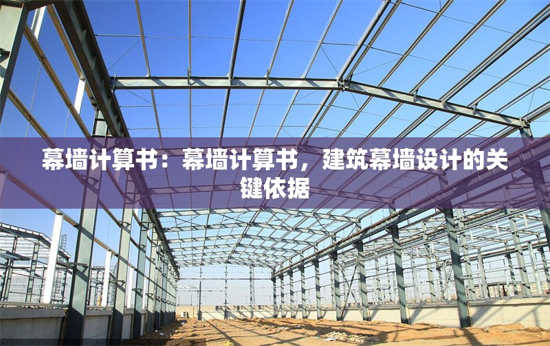 幕墻計(jì)算書：幕墻計(jì)算書，建筑幕墻設(shè)計(jì)的關(guān)鍵依據(jù) 行業(yè)新聞