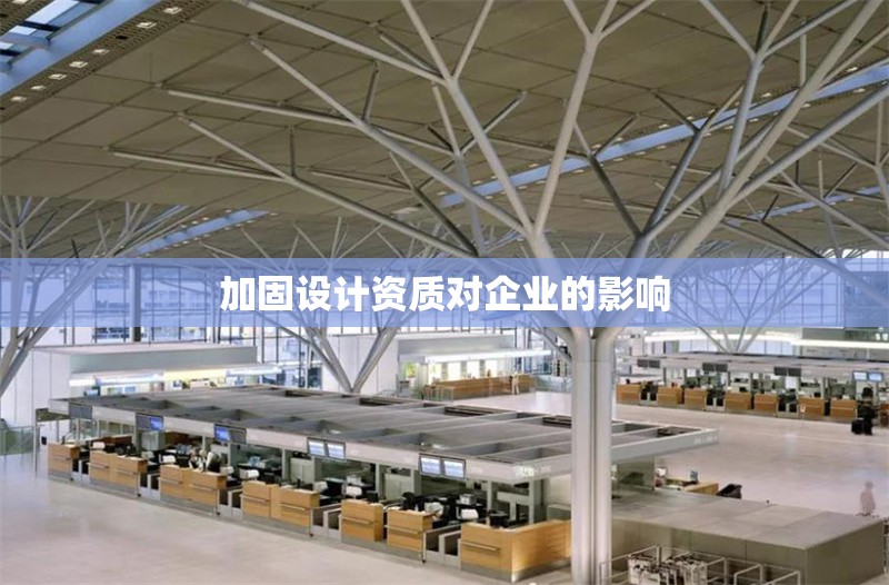 加固設(shè)計(jì)資質(zhì)對(duì)企業(yè)的影響 行業(yè)新聞 第1張