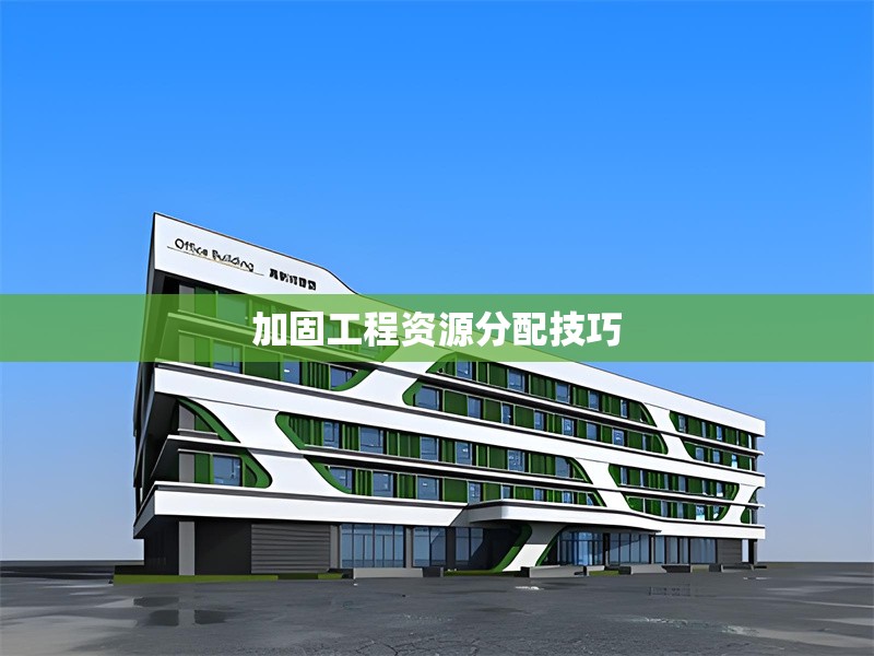 加固工程資源分配技巧 行業(yè)新聞 第1張
