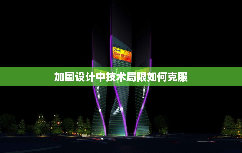 加固設(shè)計(jì)中技術(shù)局限如何克服 行業(yè)新聞 第1張