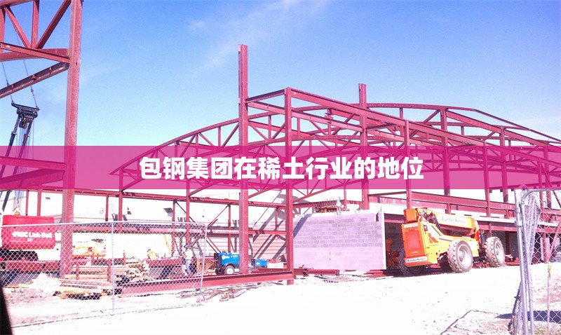 包鋼集團(tuán)在稀土行業(yè)的地位 行業(yè)新聞 第1張