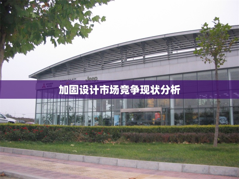 加固設(shè)計(jì)市場(chǎng)競(jìng)爭(zhēng)現(xiàn)狀分析 行業(yè)新聞 第1張