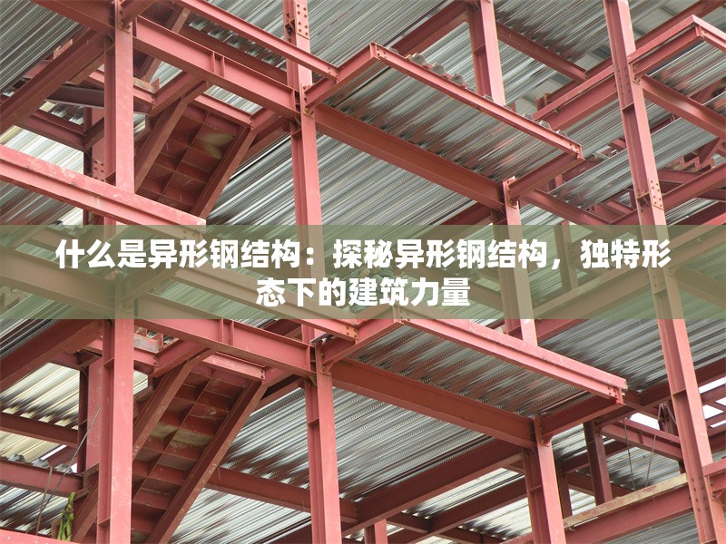 什么是異形鋼結(jié)構：探秘異形鋼結(jié)構，獨特形態(tài)下的建筑力量