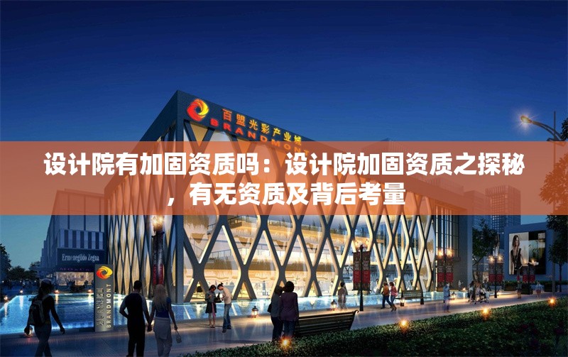 設(shè)計(jì)院有加固資質(zhì)嗎：設(shè)計(jì)院加固資質(zhì)之探秘，有無(wú)資質(zhì)及背后考量 行業(yè)新聞