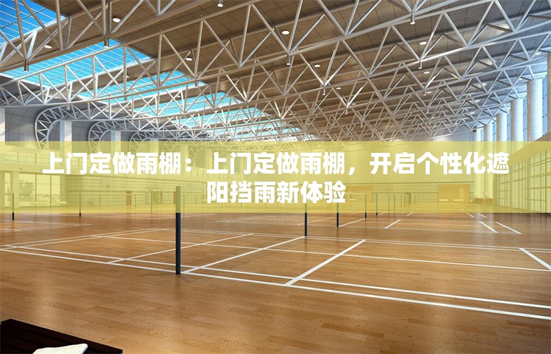 上門定做雨棚：上門定做雨棚，開啟個性化遮陽擋雨新體驗 行業(yè)新聞