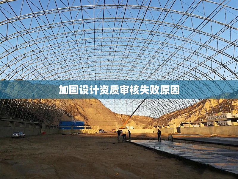 加固設(shè)計(jì)資質(zhì)審核失敗原因 行業(yè)新聞 第1張