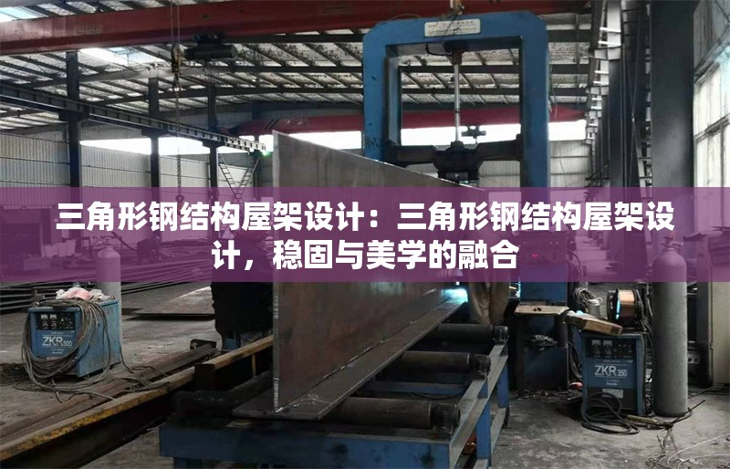三角形鋼結(jié)構(gòu)屋架設(shè)計(jì)：三角形鋼結(jié)構(gòu)屋架設(shè)計(jì)，穩(wěn)固與美學(xué)的融合
