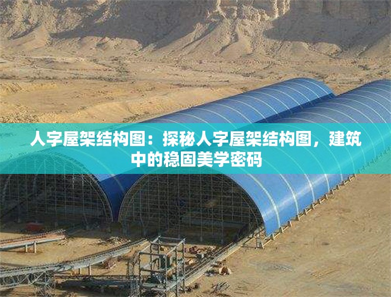 人字屋架結(jié)構(gòu)圖：探秘人字屋架結(jié)構(gòu)圖，建筑中的穩(wěn)固美學(xué)密碼 行業(yè)新聞