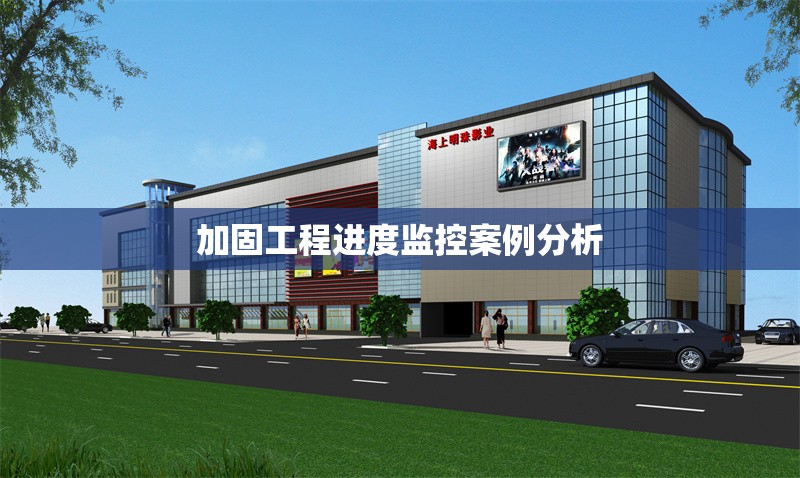 加固工程進(jìn)度監(jiān)控案例分析 行業(yè)新聞 第1張