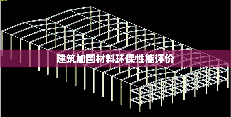建筑加固材料環(huán)保性能評價 行業(yè)新聞 第1張 建筑加固材料環(huán)保性能評價 行業(yè)新聞 第1張