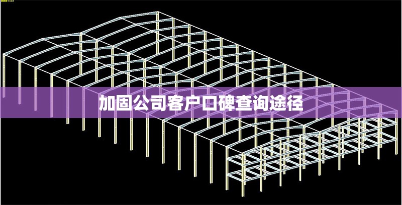 加固公司客戶口碑查詢途徑 行業(yè)新聞 第1張