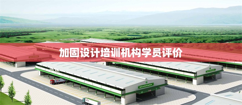 加固設(shè)計(jì)培訓(xùn)機(jī)構(gòu)學(xué)員評(píng)價(jià) 行業(yè)新聞 第6張