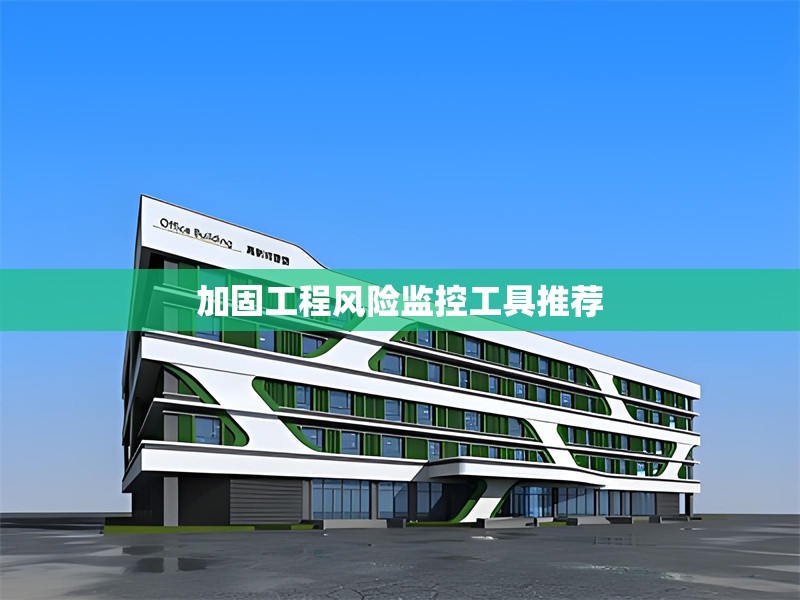加固工程風(fēng)險(xiǎn)監(jiān)控工具推薦 行業(yè)新聞 第1張